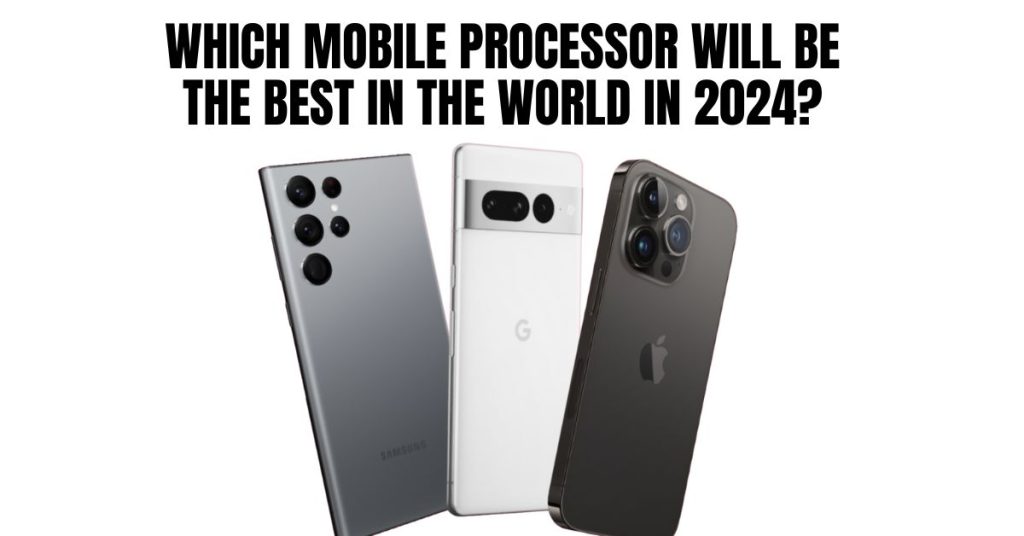 Which mobile processor will be the best in the world in 2024?